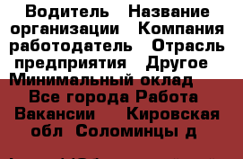 Водитель › Название организации ­ Компания-работодатель › Отрасль предприятия ­ Другое › Минимальный оклад ­ 1 - Все города Работа » Вакансии   . Кировская обл.,Соломинцы д.